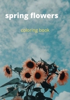 spring flowers coloring book: Coloring Book For kidsFeaturing Flowers, Vases, Bunches, and a Variety of Flower Designs B08Y49S292 Book Cover