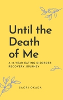 Until the Death of Me: A 15-year Eating Disorder Recovery Journey B09LGRPVG4 Book Cover