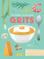 101 Things to Do with Grits, New Edition 1423663772 Book Cover
