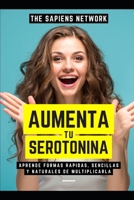 Aumenta Tu Serotonina - Aprende Formas Rapidas, Sencillas Y Naturales De Multiplicarla B09VFXYGNT Book Cover
