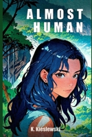 Almost Human: The Girl Who Didn’t Want to Change. The Boy Who Couldn’t Help It B0F7GLY1XQ Book Cover