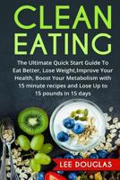 Clean Eating: The Ultimate Quick Start Guide to Eat Better, Lose Weight, Improve 1542863864 Book Cover