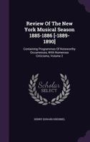 Review Of The New York Musical Season 1885-1886 [-1889-1890]: Containing Programmes Of Noteworthy Occurrences, With Numerous Criticisms, Volume 4 1286408059 Book Cover