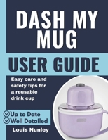 Dash My Mug User Guide: Easy care and safety tips for a reusable drink cup B0G6D6VTTM Book Cover