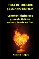 PIECE DE THEATRE - SCENARIO DE FILM: Comment écrire une pièce de théâtre ou un scénario de film B0C4MMZZ71 Book Cover