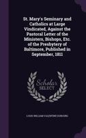 St. Mary's Seminary and Catholics at Large Vindicated, Against the Pastoral Letter of the Ministers, Bishops, Etc. of the Presbytery of Baltimore, Published in September, 1811 1358571651 Book Cover