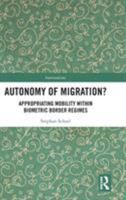 Autonomy of Migration?: Appropriating Mobility Within Biometric Border Regimes 0367786648 Book Cover