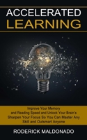 Accelerated Learning: Improve Your Memory and Reading Speed and Unlock Your Brain's 1774853132 Book Cover