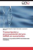 Transcripción y procesamiento del pre-mRNA en eucariontes.: Enfoque en la proteína EhPC4 de Entamoeba histolytica 3848477661 Book Cover