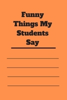 Funny Things My Students Say: 120 pages notebook with matte cover .cream paper .different designs with different colors 1678316067 Book Cover