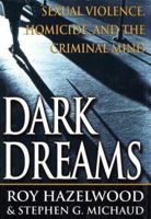 Dark Dreams: A Legendary FBI Profiler Examines  Homicide and the Criminal Mind