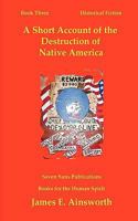 A Short Account of the Destruction of Native America 0615395686 Book Cover