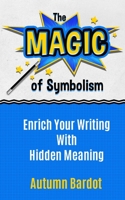 The Magic of Symbolism: Enrich Your Writing With Hidden Meaning 1734089741 Book Cover