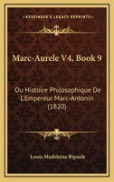 Marc-Aurele V4, Book 9: Ou Histoire Philosophique De L'Empereur Marc-Antonin (1820) 1167702220 Book Cover