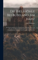 Die Bielshöhle Bei Bübeland Am Harz: Ein Erinnerungsbuch Für Harzreisente Überhaupt, Sowie Für Besucher Der Bielshöhle Insbesondere. Von C. H. Mit 2 ... Ansichten Und 1 Grund- Und Profil: Riss 1020409118 Book Cover