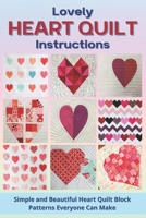 Lovely Heart Quilt Instructions: Simple and Beautiful Heart Quilt Block Patterns Everyone Can Make B0BHRFHJLQ Book Cover