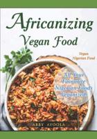 Africanizing Vegan Food: All Your Favourite Nigerian Foods Veganized. 1775251152 Book Cover