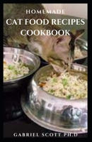 HOMEMADE CAT FOOD RECIPES COOKBOOK: Easy Way to Prepare Healthy and Tasty Raw Cooked Cat Food Recipes B09CC4KQSM Book Cover