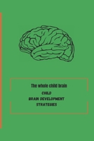 The whole child brain: Child Brain development strategy B0CRHV7MZD Book Cover