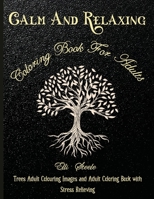 Calm And Relaxing Coloring Book For Adults: Trees Adult Coloring Images and Adult Coloring Book with Stress Relieving Trees Coloring Book Designs for Relaxation B08YQCS9R5 Book Cover