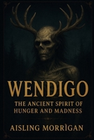 Wendigo: The Ancient Spirit of Hunger and Madness B0FCD9SWJQ Book Cover