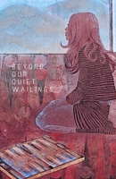 Beyond Our Quiet Wailings: Original Poetries 1082488887 Book Cover