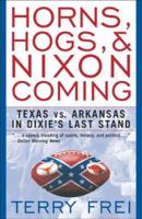Horns, Hogs, and Nixon Coming: Texas vs. Arkansas in Dixie's Last Stand 1589791290 Book Cover
