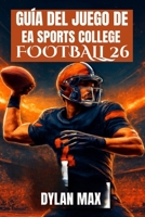 Guía del Juego de EA Sports College Football 26: Domina El Campo, Desbloquea Funciones Ocultas, Construye Una Dinastía Y Mejora Tu Juego Con Consejos B0FG312L1N Book Cover