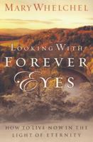 Looking With Forever Eyes: How to Live Now in the Light of Eternity 1569552908 Book Cover
