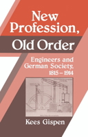 New Profession, Old Order: Engineers and German Society, 18151914 0521526035 Book Cover