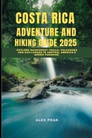 COSTA RICA ADVENTURE AND HIKING GUIDE 2025: Explore Rainforest Trails, Volcanoes and Eco-Lodges in Central America’s Green Paradise. (Footsteps in Nature: 2025 Hiker’s Journey) B0FYD86Y2S Book Cover