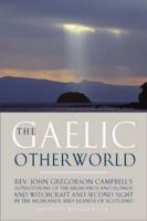 The Gaelic Otherworld: John Gregorson Campbell's Superstitions of the Highlands and Islands of Scotland and Witchcraft & Second Sight in the Highlands & Islands 1841582077 Book Cover