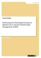 Bedeutung der Kundengewinnung im Rahmen des Customer Relationship Management (CRM) 3638927083 Book Cover