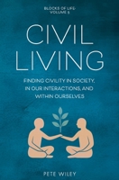 Civil Living: Finding Civility In Society, In Our Interactions, and Within Ourselves (Blocks of Life) B0FFSXCGL7 Book Cover