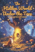 The Hidden World Under the Tree and Other Stories: Bedtime Stories for Kids Ages 5 to 10 for Social Emotional Learning B0DS9LGXH7 Book Cover
