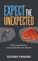 Expect the Unexpected: Finding Opportunity in Unexpected Business Results 1665707704 Book Cover