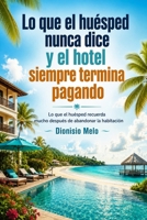 Lo que el huésped nunca dice y el hotel siempre termina pagando: Lo que el huésped recuerda mucho después de abandonar la habitación (Spanish Edition) B0H183KHD3 Book Cover