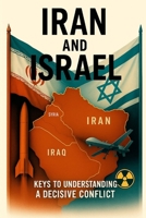 Iran and Israel: Keys to Understanding a Decisive Conflict B0FFTPM59H Book Cover