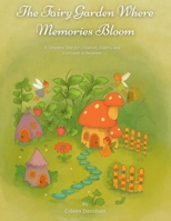The Fairy Garden Where Memories Bloom: A Timeless Tale for Children, Elders and Everyone in Between B0FJ5FN1NZ Book Cover