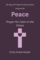 30 Days of Prayer for Busy Moms, Volume 09: Peace: Prayer for Calm in the Chaos B0G52911L4 Book Cover