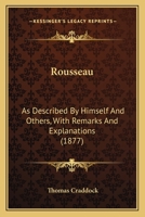 Rousseau: As Described By Himself And Others, With Remarks And Explanations 0554495643 Book Cover