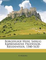 Borgerlige Huse, Særlig Kjøbenhavns Professor-Residentser, 1540-1630 1148356983 Book Cover