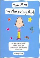 You Are an Amazing Girl: A Very Special Book About Being You And Making Your Dreams Come True 1598420666 Book Cover