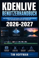 Kdenlive Benutzerhandbuch 2026-2027: Videoschnitt und Nachbearbeitung meistern – Von der Installation bis zum professionellen Export Schritt für Schritt erklärt (German Edition) B0HFKZ5BRH Book Cover