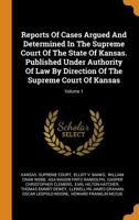 Reports Of Cases Argued And Determined In The Supreme Court Of The State Of Kansas. Published Under Authority Of Law By Direction Of The Supreme Court Of Kansas; Volume 1 1018794697 Book Cover