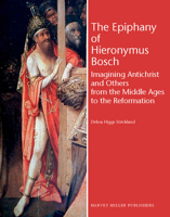 The Epiphany of Hieronymus Bosch: Imagining Antichrist and Others from the Middle Ages to the Reformation 1909400556 Book Cover
