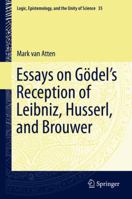 Essays on Gödel’s Reception of Leibniz, Husserl, and Brouwer 3319100300 Book Cover