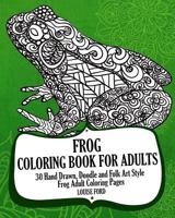 Frog Coloring Book For Adults: 30 Hand Drawn, Doodle and Folk Art Style Frog Adult Coloring Pages 1539854388 Book Cover