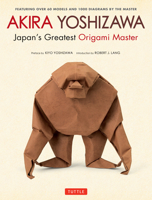 Akira Yoshizawa, Japan's Greatest Origami Master: Featuring over 60 Models and 1000 Diagrams by the Master 4805313935 Book Cover