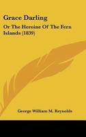 Grace Darling: Or The Heroine Of The Fern Islands 1436861500 Book Cover